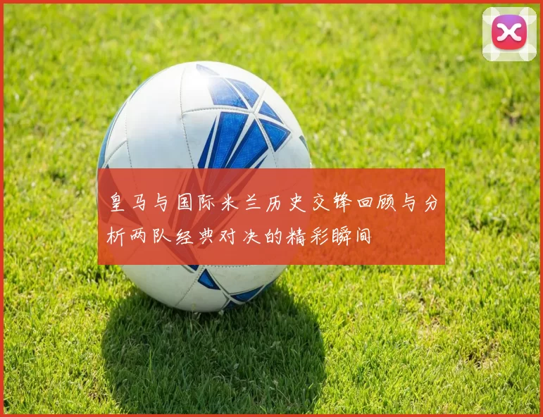 皇马与国际米兰历史交锋回顾与分析两队经典对决的精彩瞬间