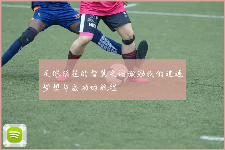足球明星的智慧之语激励我们追逐梦想与成功的旅程