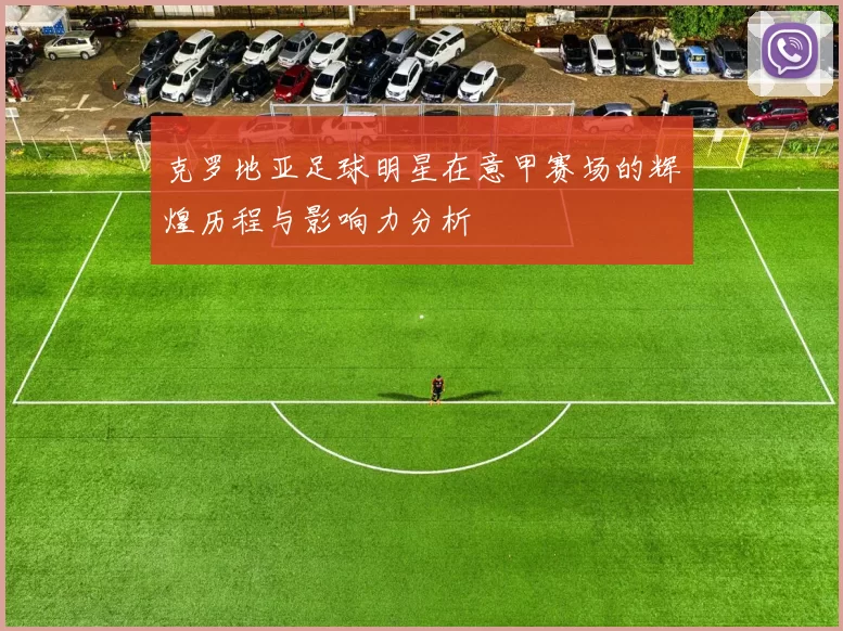 克罗地亚足球明星在意甲赛场的辉煌历程与影响力分析