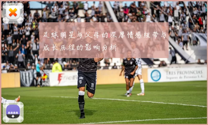 足球明星与父母的深厚情感纽带与成长历程的影响分析