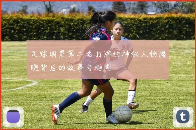 足球明星第二名打牌的神秘人物揭晓背后的故事与趣闻