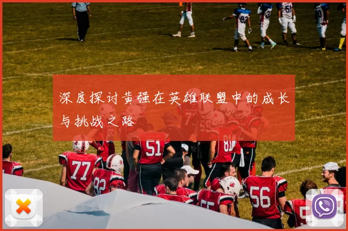 深度探讨黄强在英雄联盟中的成长与挑战之路