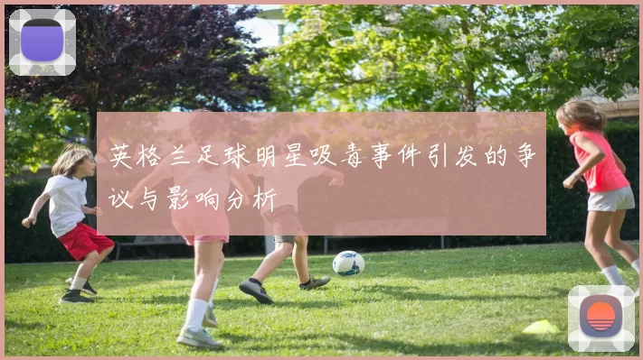 英格兰足球明星吸毒事件引发的争议与影响分析