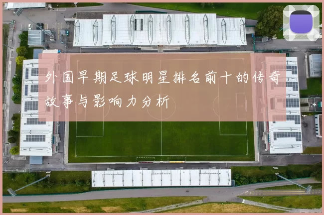 外国早期足球明星排名前十的传奇故事与影响力分析