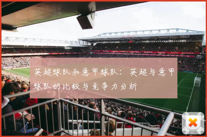 英超球队和意甲球队：英超与意甲球队的比较与竞争力分析
