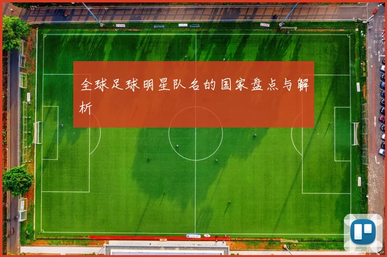 全球足球明星队名的国家盘点与解析